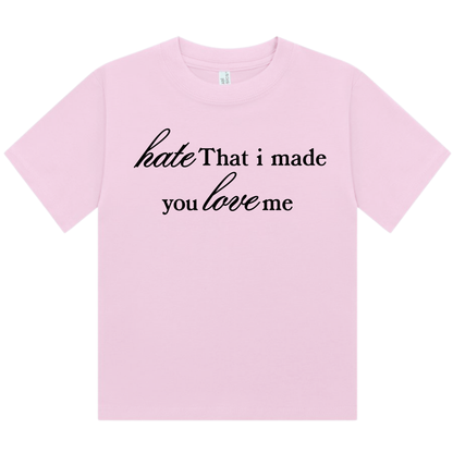 Hate That I Made You Love Me | Fitted Baby Tee