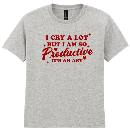 I cry a lot but I am so productive | T-shirt