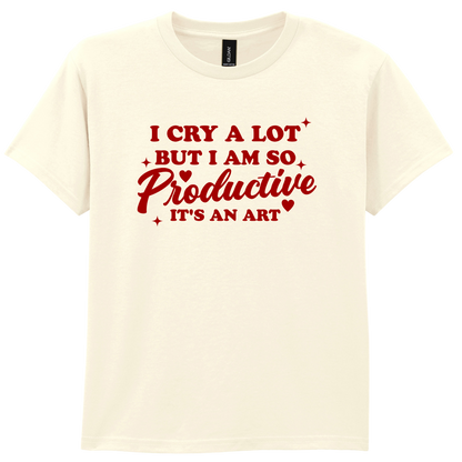 I cry a lot but I am so productive | T-shirt