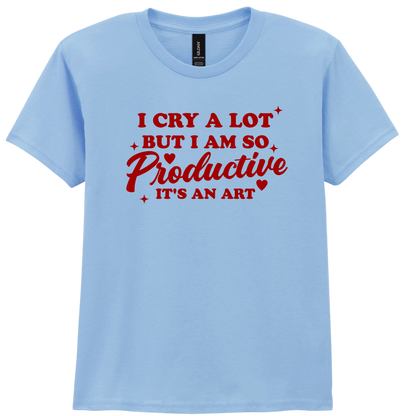 I cry a lot but I am so productive | T-shirt