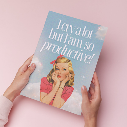 I cry a lot but am so productive