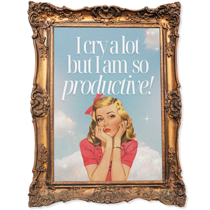 I cry a lot but am so productive